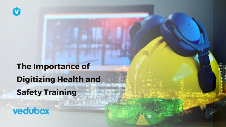 The Importance of Digitizing Health and Safety Training